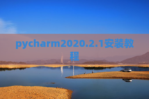 pycharm2020.2.1安装教程 pycharm2020.2.1安装教程